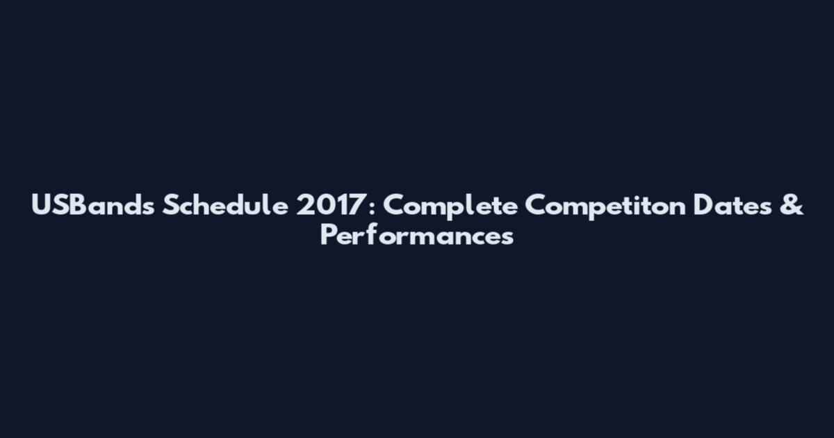 USBands Schedule 2017: Complete Competiton Dates & Performances