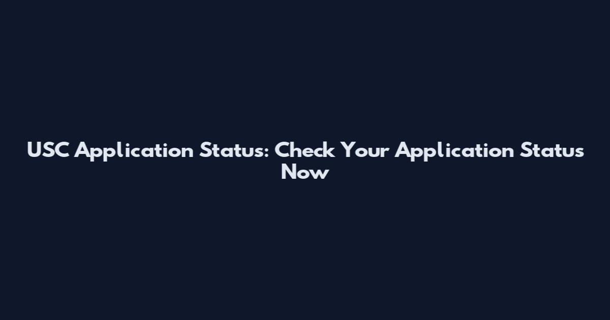 USC Application Status: Check Your Application Status Now
