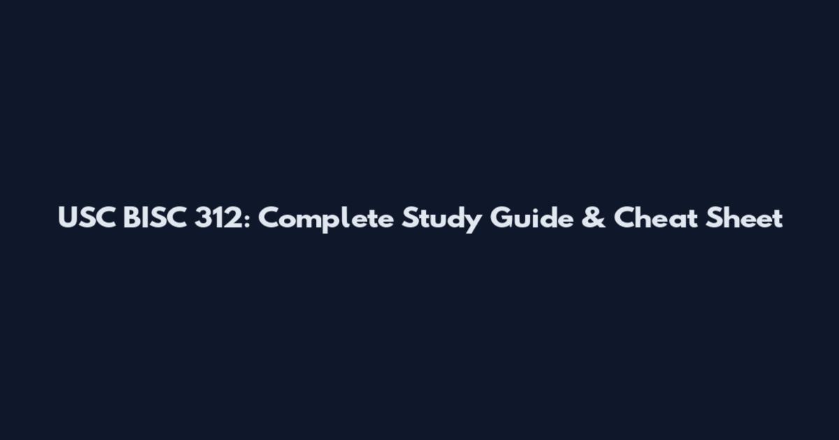 USC BISC 312: Complete Study Guide & Cheat Sheet