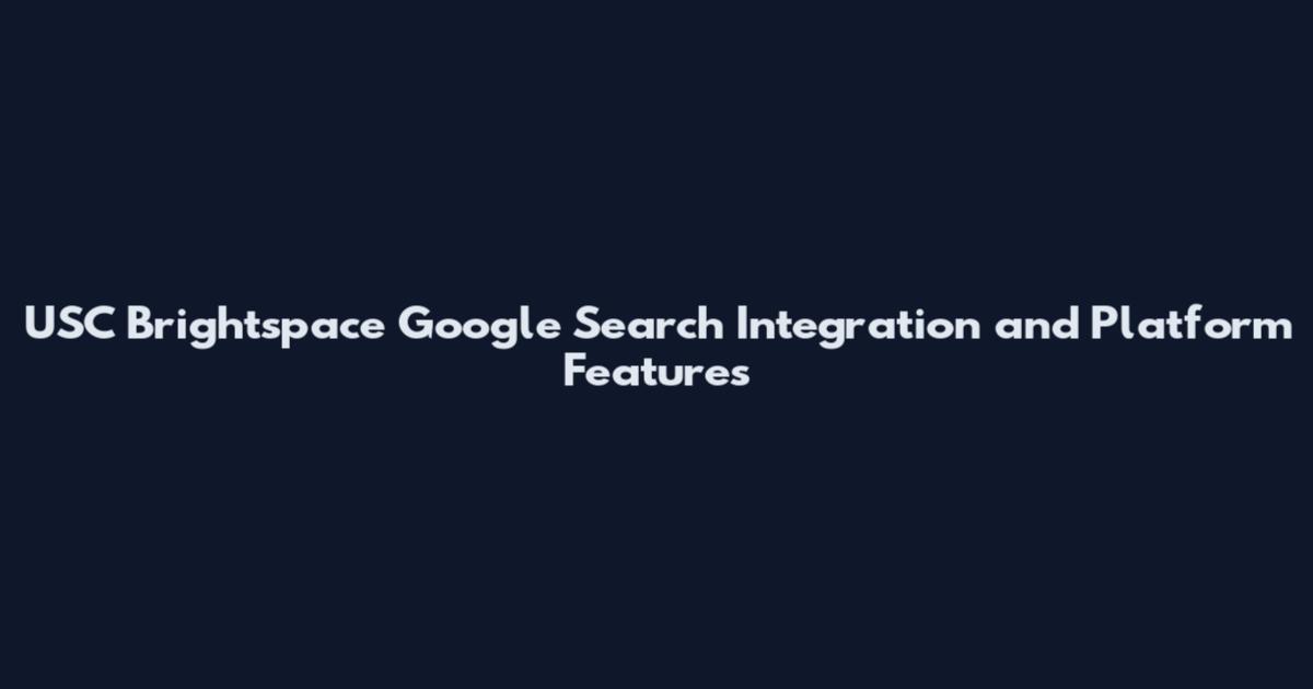 USC Brightspace Google Search Integration and Platform Features