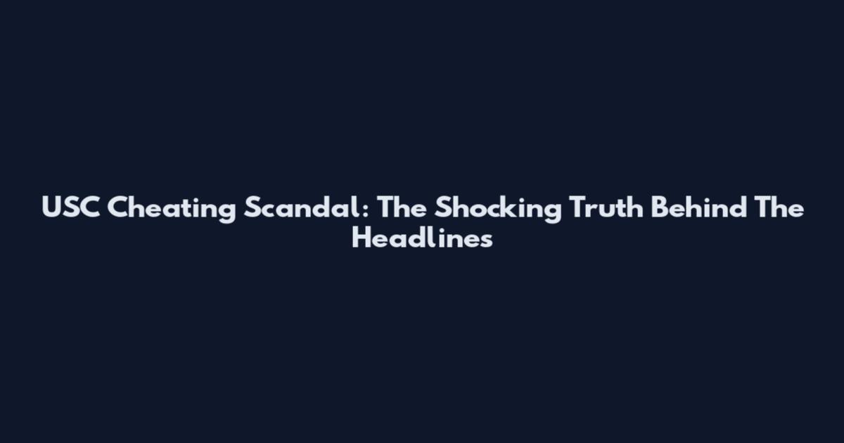 USC Cheating Scandal: The Shocking Truth Behind The Headlines