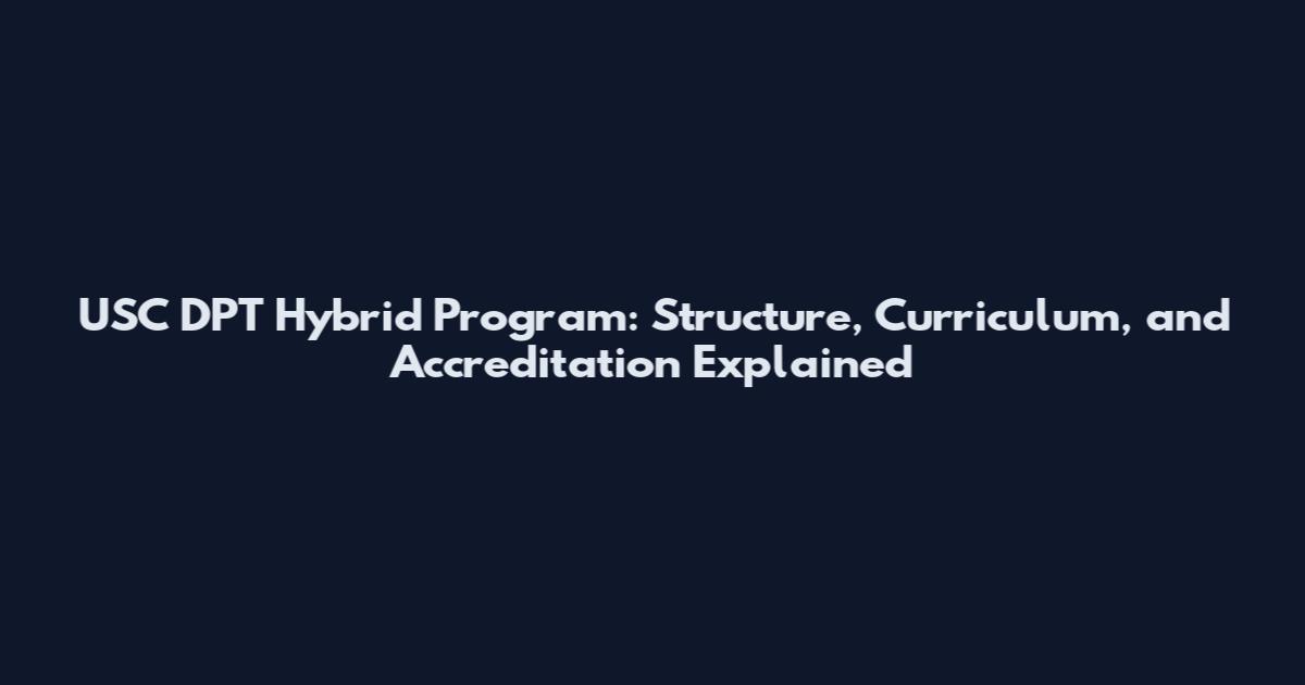 USC DPT Hybrid Program: Structure, Curriculum, and Accreditation Explained
