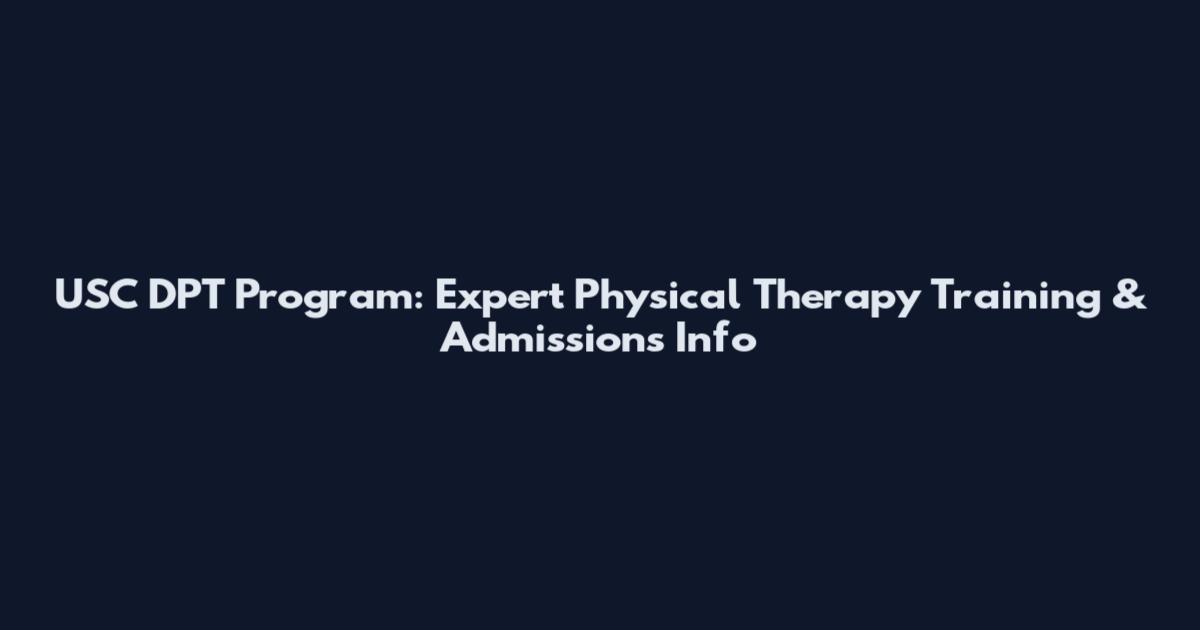 USC DPT Program: Expert Physical Therapy Training & Admissions Info