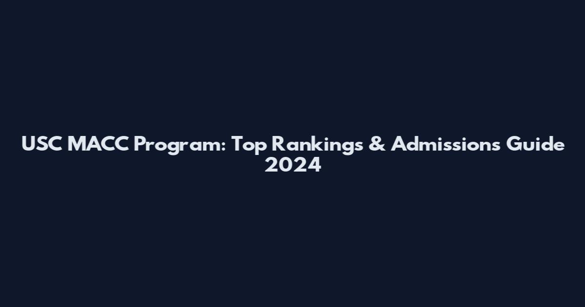 USC MACC Program: Top Rankings & Admissions Guide 2024