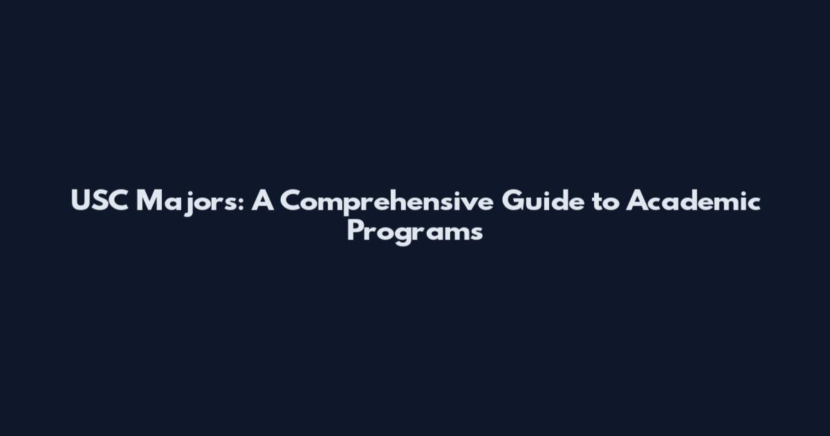 USC Majors: A Comprehensive Guide to Academic Programs