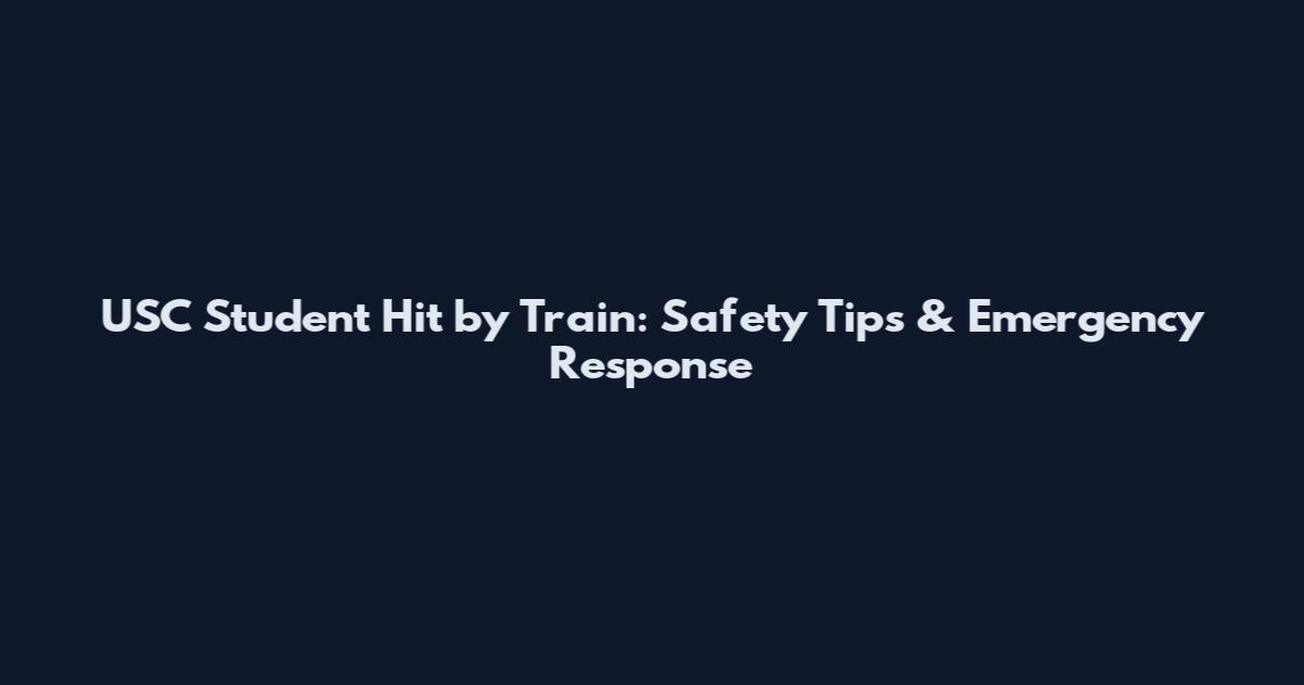 USC Student Hit by Train: Safety Tips & Emergency Response