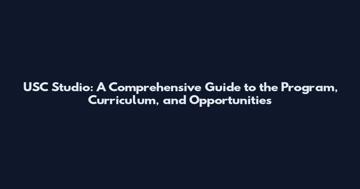 USC Studio: A Comprehensive Guide to the Program, Curriculum, and Opportunities