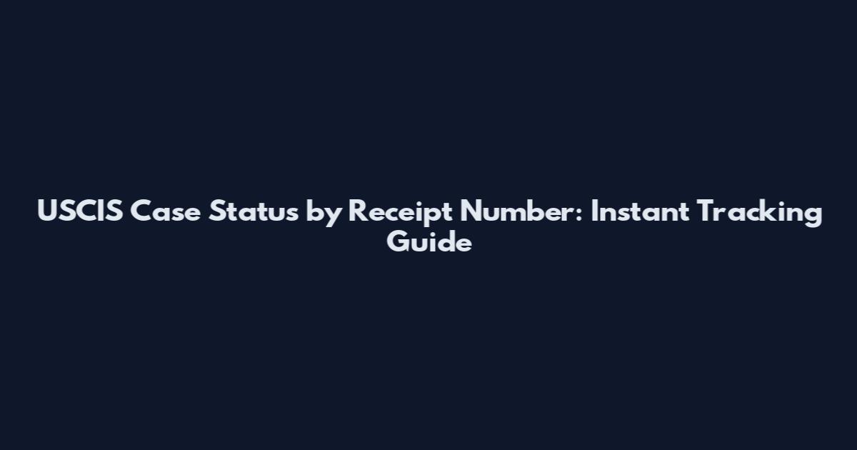USCIS Case Status by Receipt Number: Instant Tracking Guide