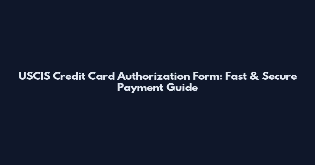 USCIS Credit Card Authorization Form: Fast & Secure Payment Guide