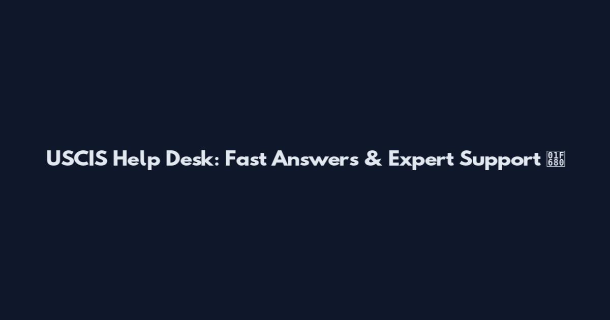 USCIS Help Desk: Fast Answers & Expert Support 🚀