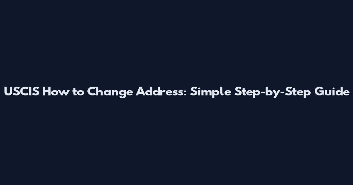 USCIS How to Change Address: Simple Step-by-Step Guide