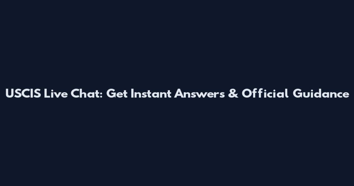 USCIS Live Chat: Get Instant Answers & Official Guidance