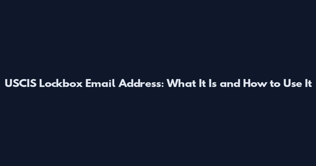 USCIS Lockbox Email Address: What It Is and How to Use It