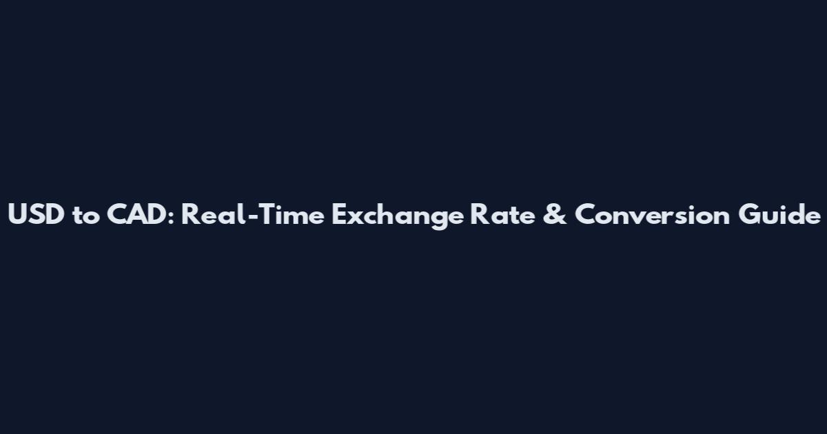 USD to CAD: Real-Time Exchange Rate & Conversion Guide