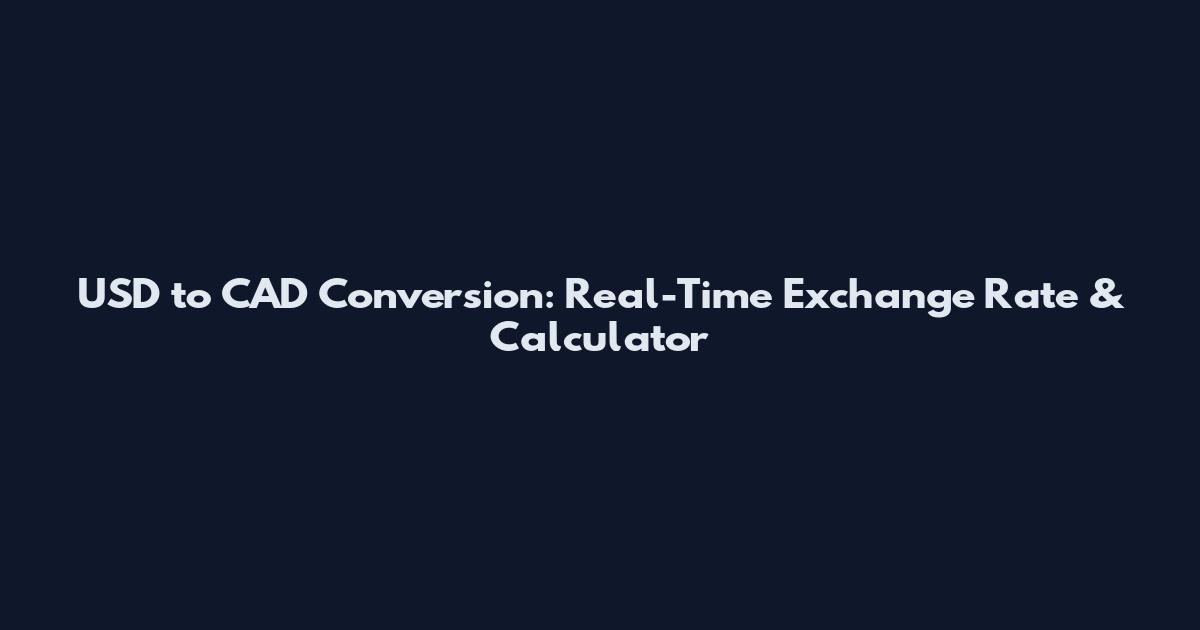USD to CAD Conversion: Real-Time Exchange Rate & Calculator