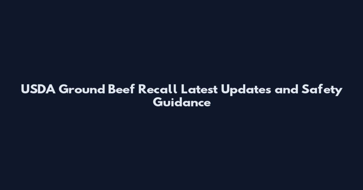USDA Ground Beef Recall Latest Updates and Safety Guidance