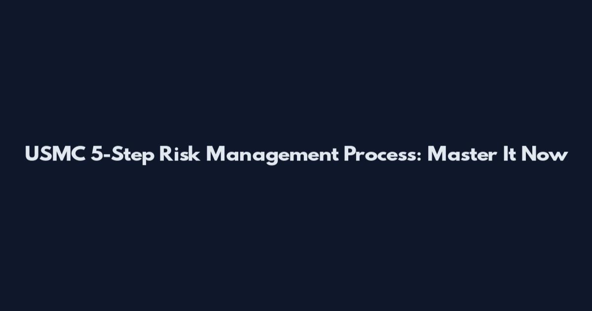 USMC 5-Step Risk Management Process: Master It Now