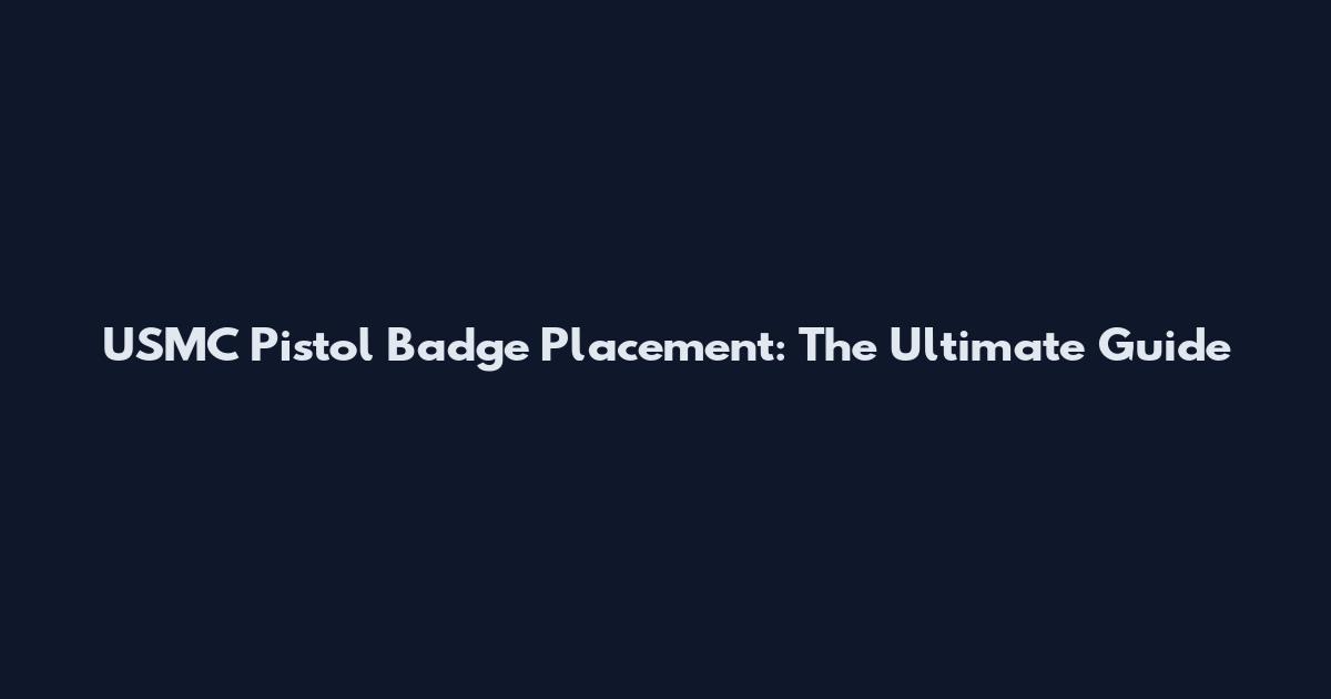 USMC Pistol Badge Placement: The Ultimate Guide