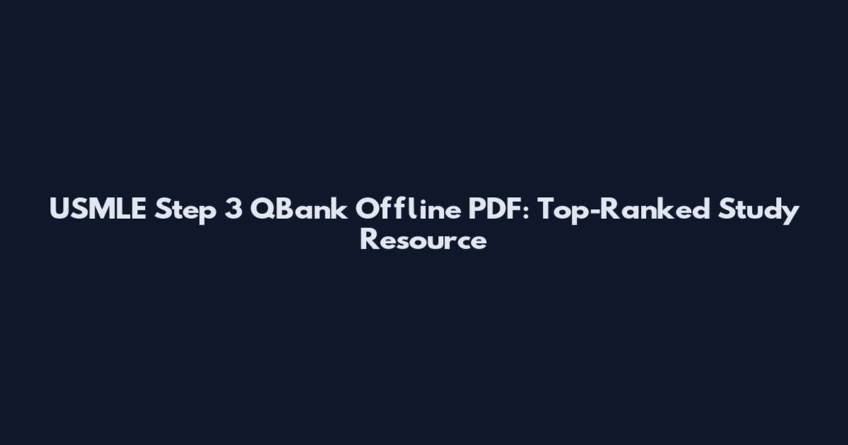 USMLE Step 3 QBank Offline PDF: Top-Ranked Study Resource