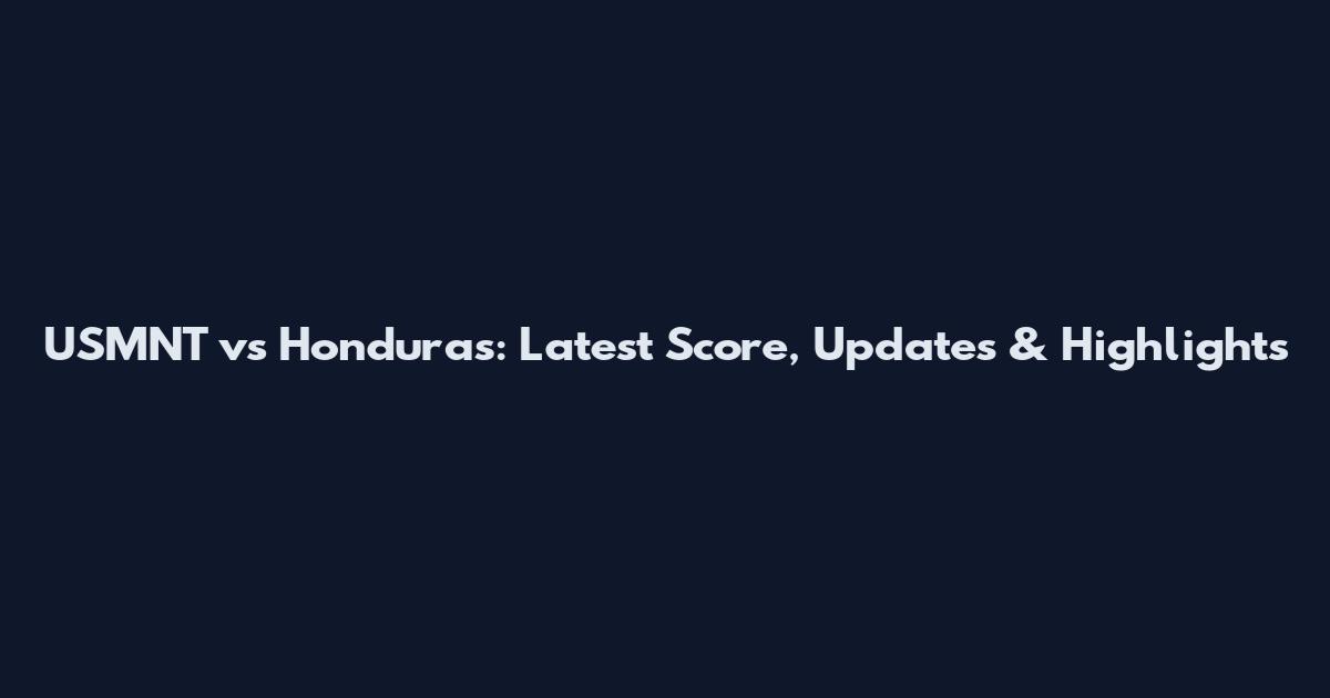 USMNT vs Honduras: Latest Score, Updates & Highlights