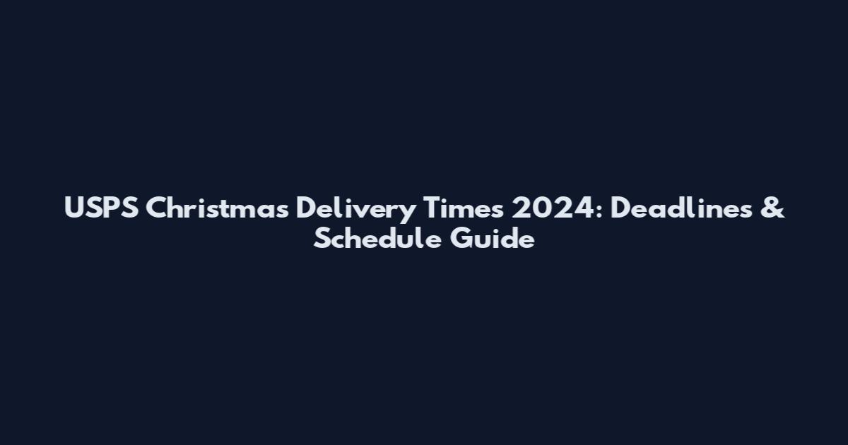 USPS Christmas Delivery Times 2024: Deadlines & Schedule Guide