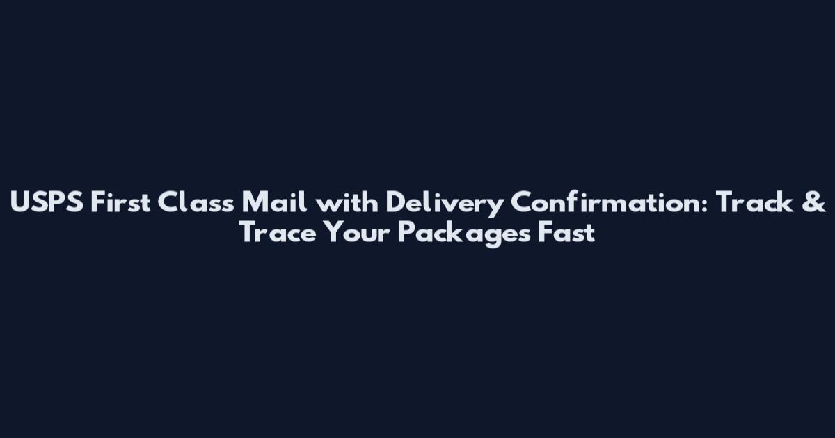 USPS First Class Mail with Delivery Confirmation: Track & Trace Your Packages Fast