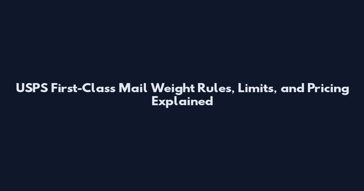 USPS First-Class Mail Weight Rules, Limits, and Pricing Explained