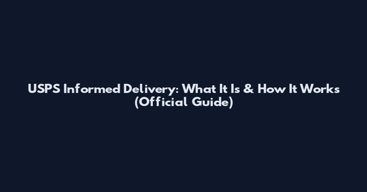 USPS Informed Delivery: What It Is & How It Works (Official Guide)