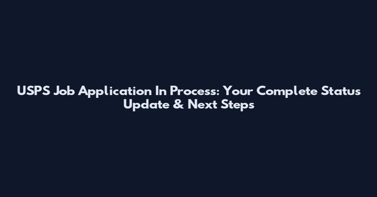 USPS Job Application In Process: Your Complete Status Update & Next Steps