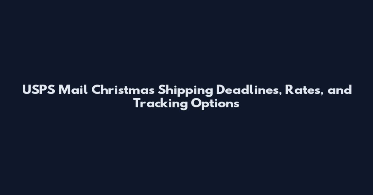 USPS Mail Christmas Shipping Deadlines, Rates, and Tracking Options