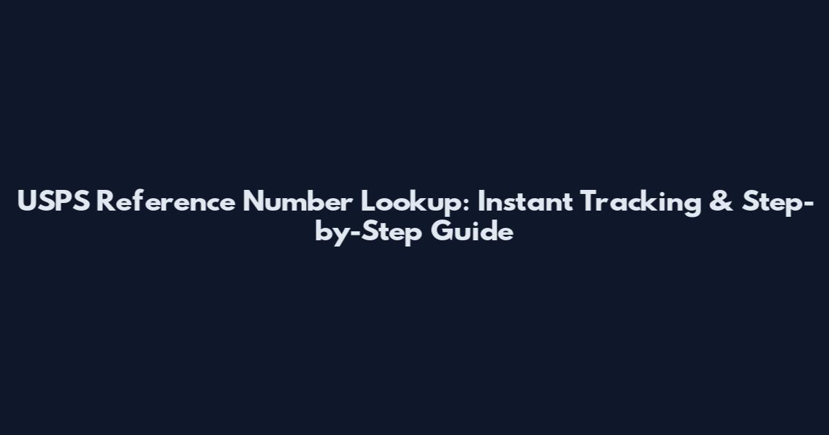 USPS Reference Number Lookup: Instant Tracking & Step-by-Step Guide