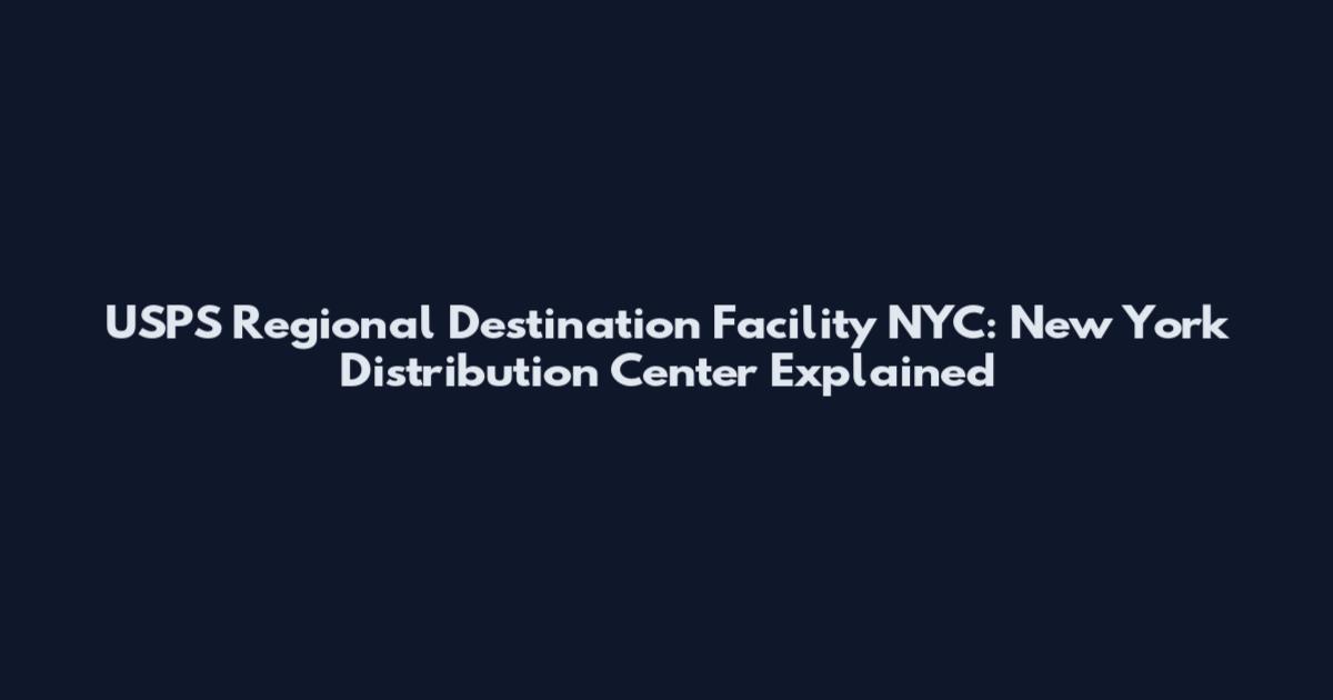 USPS Regional Destination Facility NYC: New York Distribution Center Explained