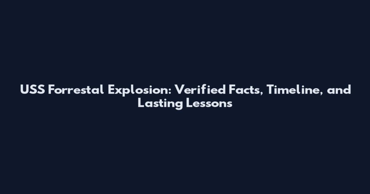 USS Forrestal Explosion: Verified Facts, Timeline, and Lasting Lessons