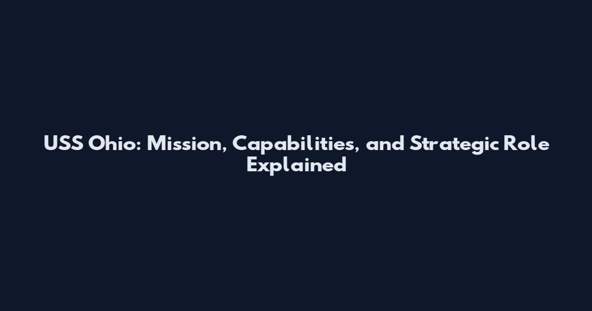 USS Ohio: Mission, Capabilities, and Strategic Role Explained