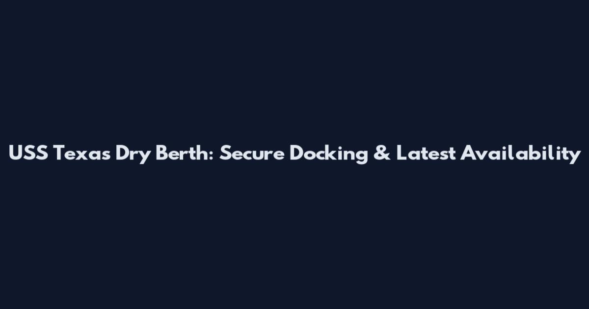 USS Texas Dry Berth: Secure Docking & Latest Availability