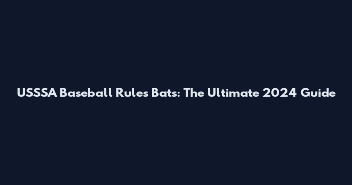 USSSA Baseball Rules Bats: The Ultimate 2024 Guide