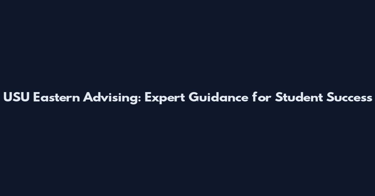 USU Eastern Advising: Expert Guidance for Student Success