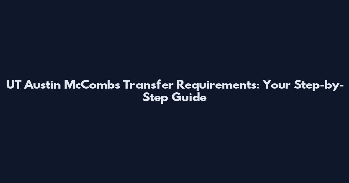 UT Austin McCombs Transfer Requirements: Your Step-by-Step Guide