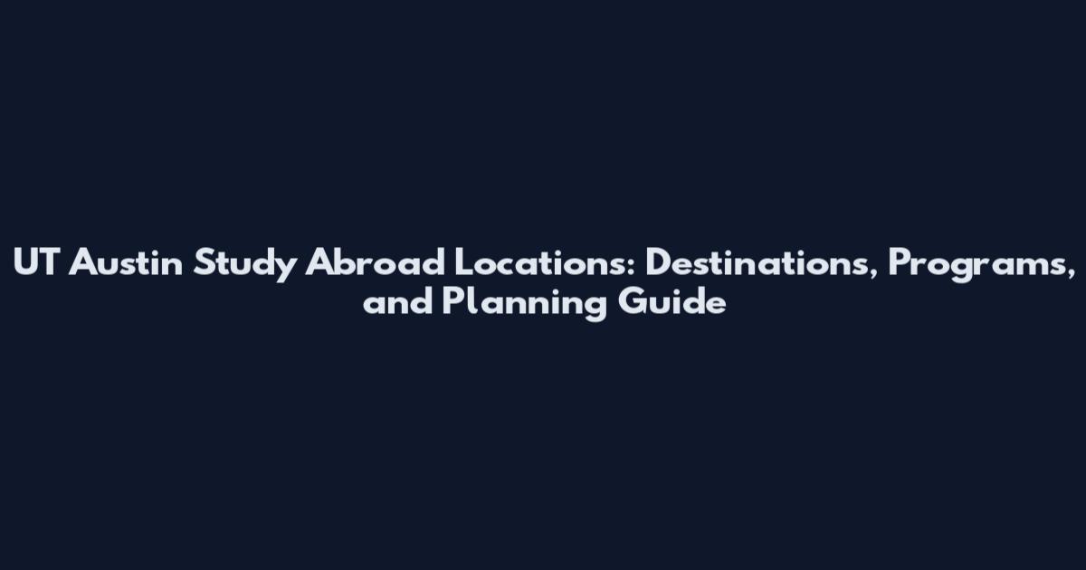UT Austin Study Abroad Locations: Destinations, Programs, and Planning Guide