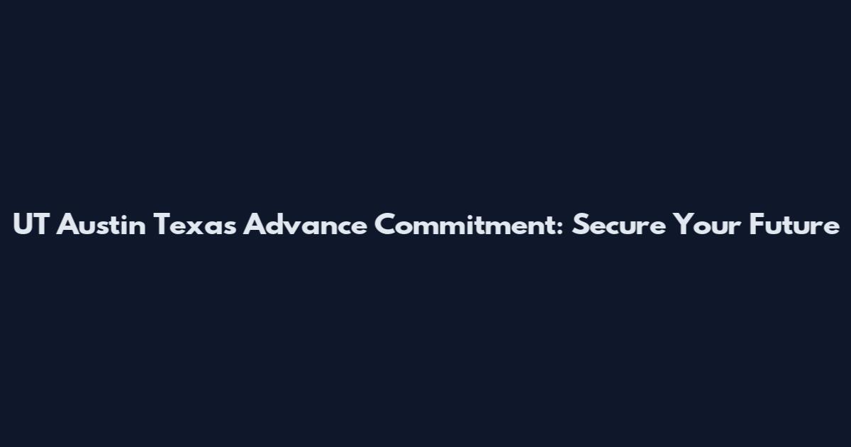 UT Austin Texas Advance Commitment: Secure Your Future