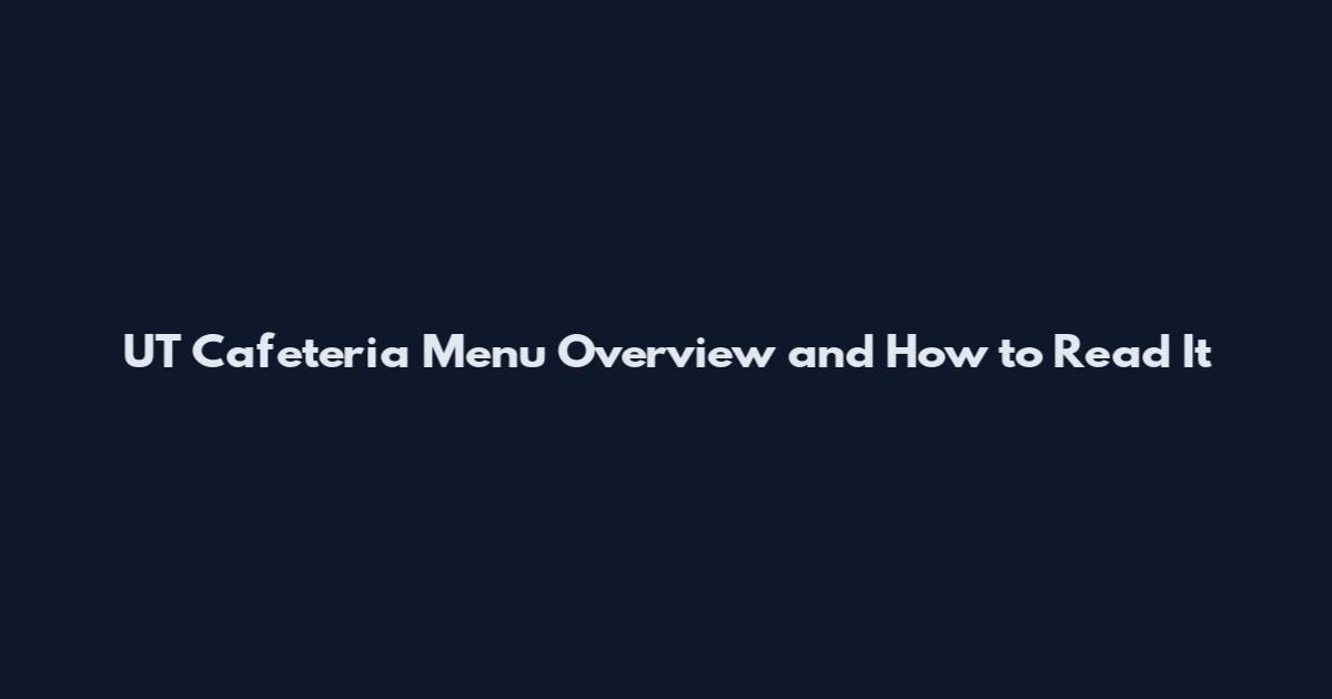 UT Cafeteria Menu Overview and How to Read It