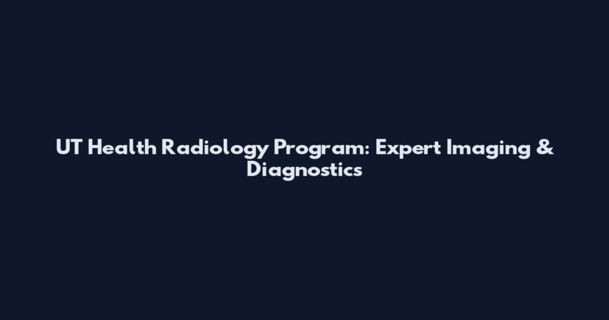 UT Health Radiology Program: Expert Imaging & Diagnostics