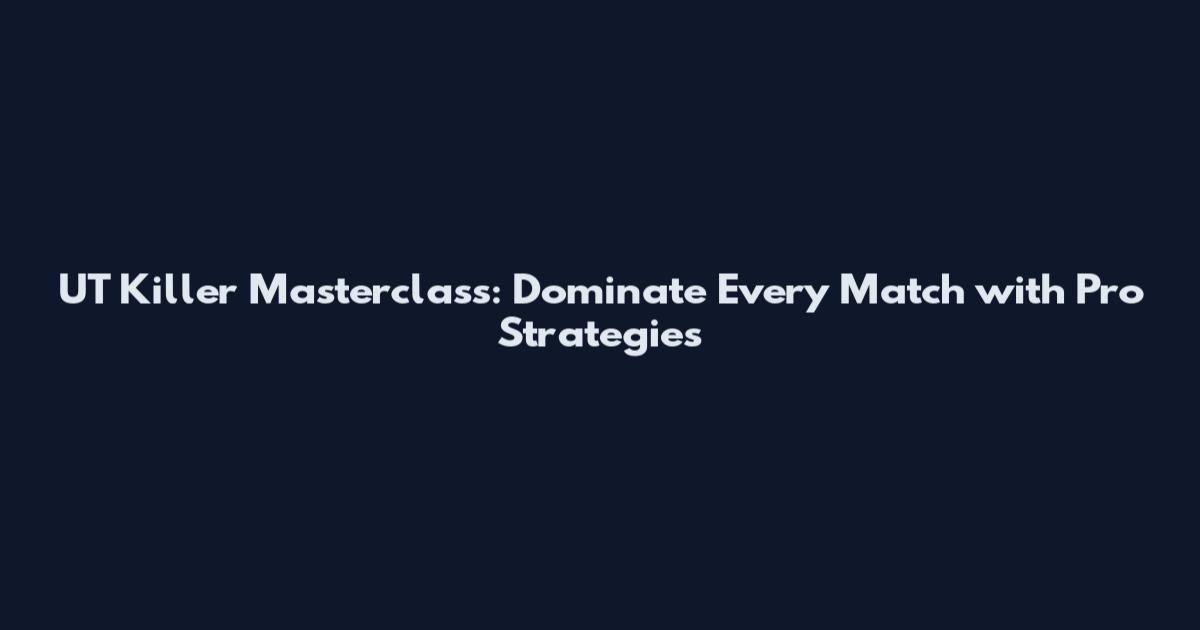 UT Killer Masterclass: Dominate Every Match with Pro Strategies
