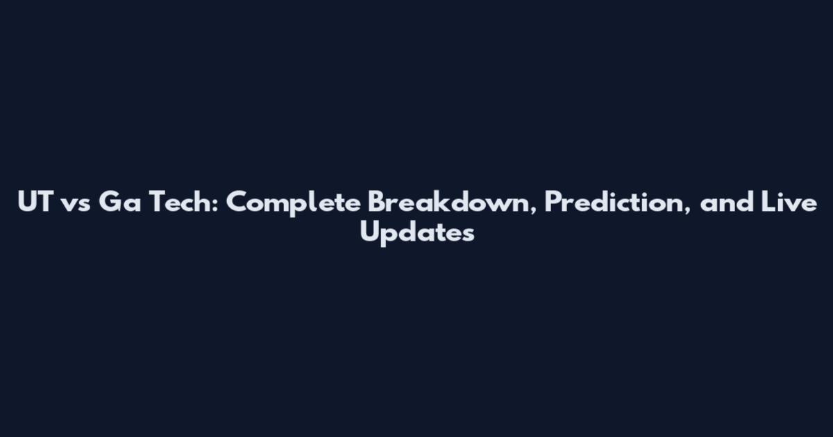 UT vs Ga Tech: Complete Breakdown, Prediction, and Live Updates