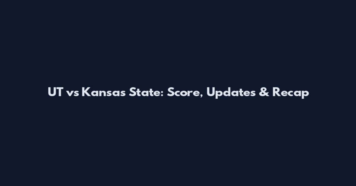 UT vs Kansas State: Score, Updates & Recap