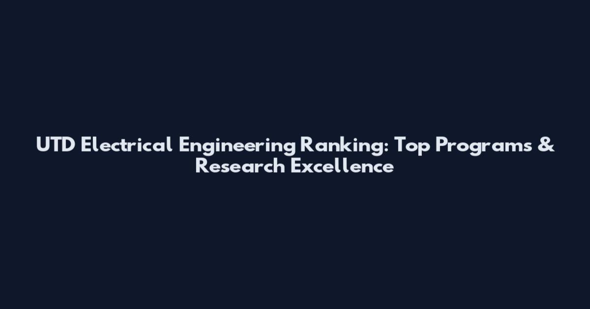 UTD Electrical Engineering Ranking: Top Programs & Research Excellence