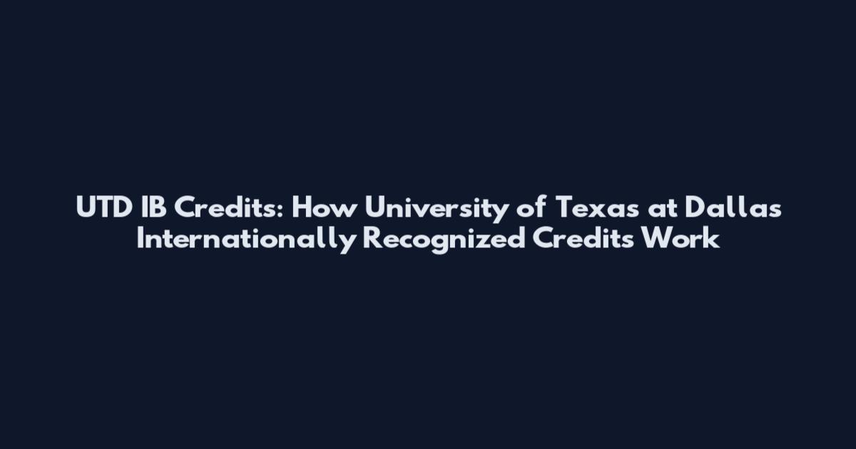 UTD IB Credits: How University of Texas at Dallas Internationally Recognized Credits Work
