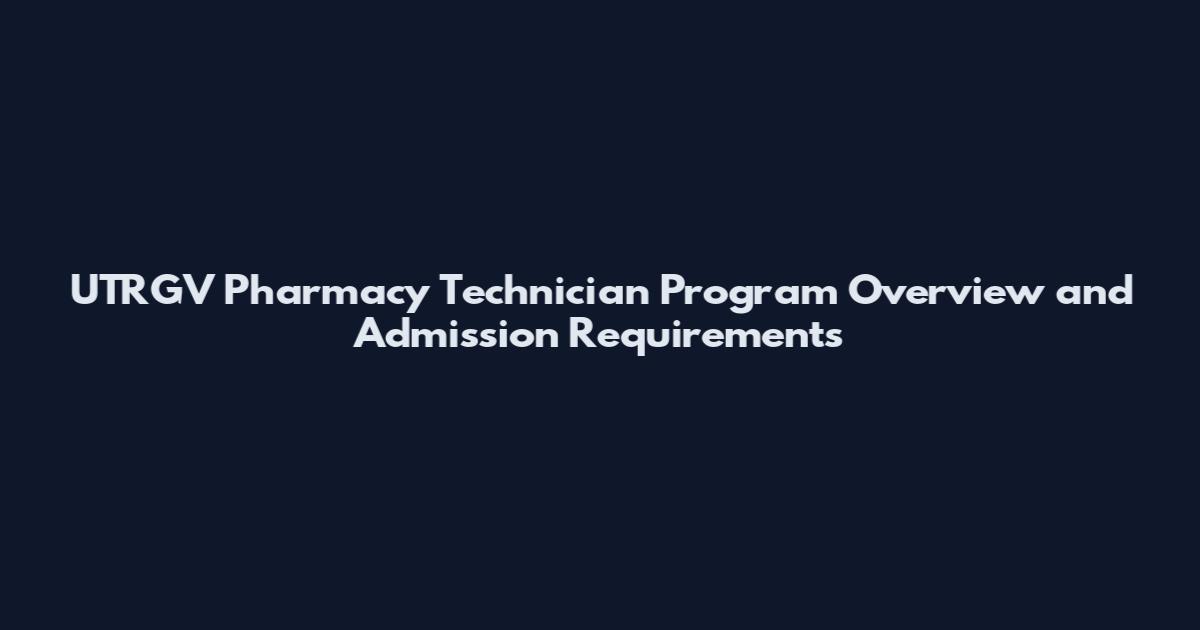 UTRGV Pharmacy Technician Program Overview and Admission Requirements