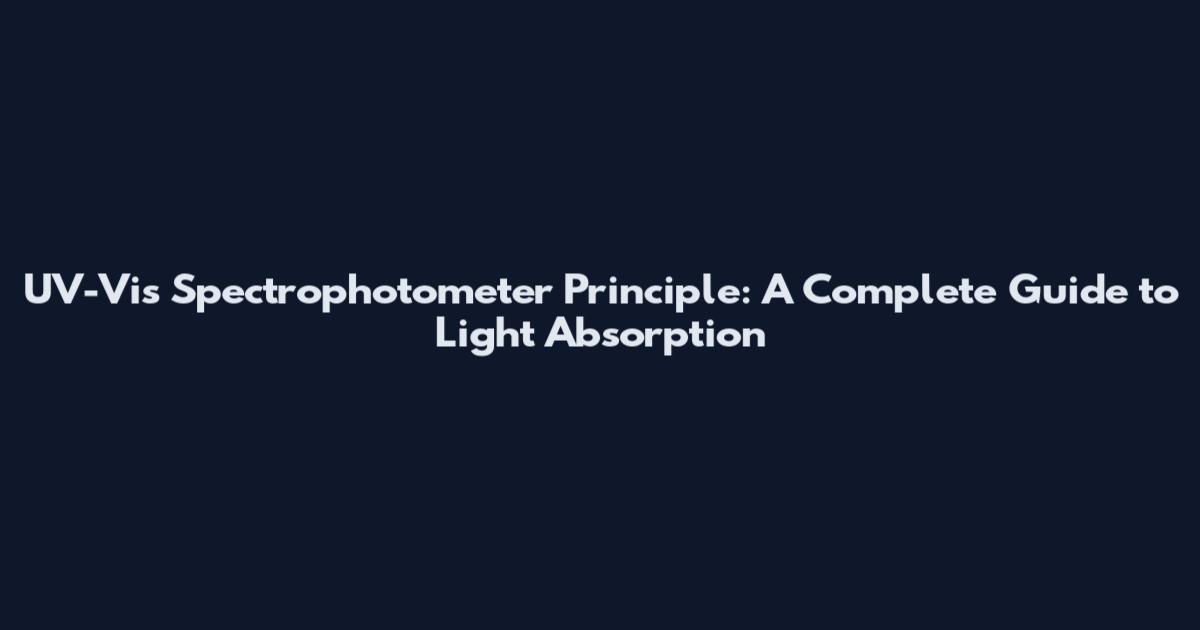 UV-Vis Spectrophotometer Principle: A Complete Guide to Light Absorption