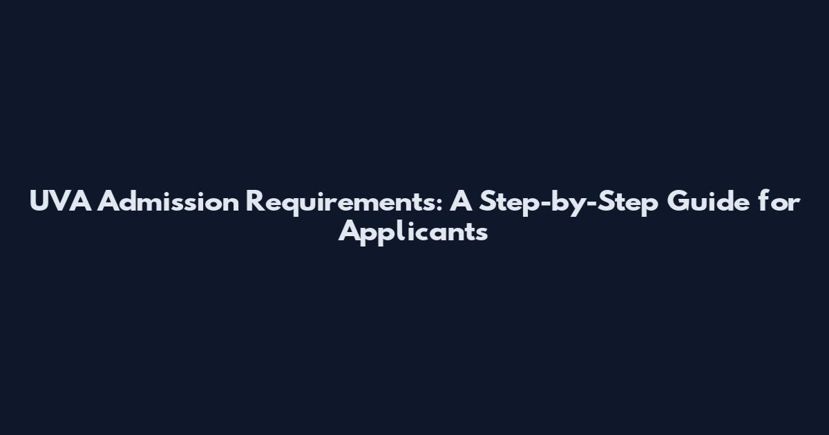 UVA Admission Requirements: A Step-by-Step Guide for Applicants